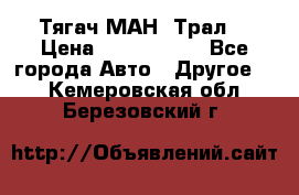  Тягач МАН -Трал  › Цена ­ 5.500.000 - Все города Авто » Другое   . Кемеровская обл.,Березовский г.